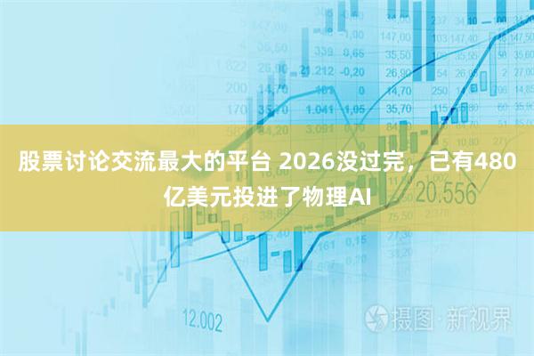 股票讨论交流最大的平台 2026没过完，已有480亿美元投进了物理AI